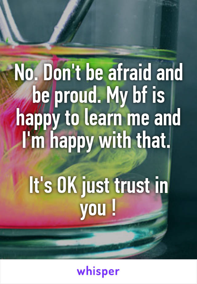 No. Don't be afraid and be proud. My bf is happy to learn me and I'm happy with that. 

It's OK just trust in you !