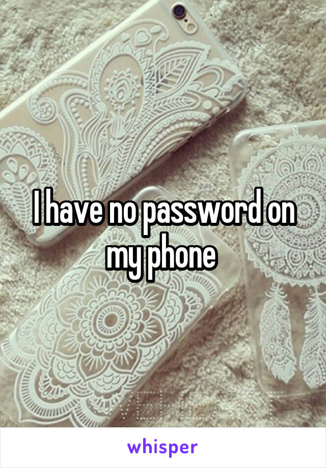 I have no password on my phone 