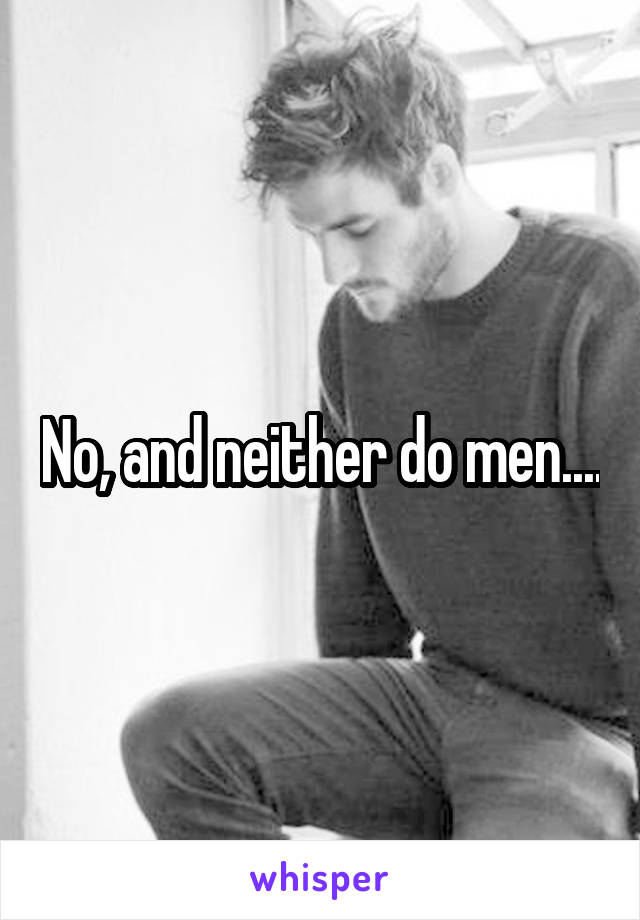 No, and neither do men....