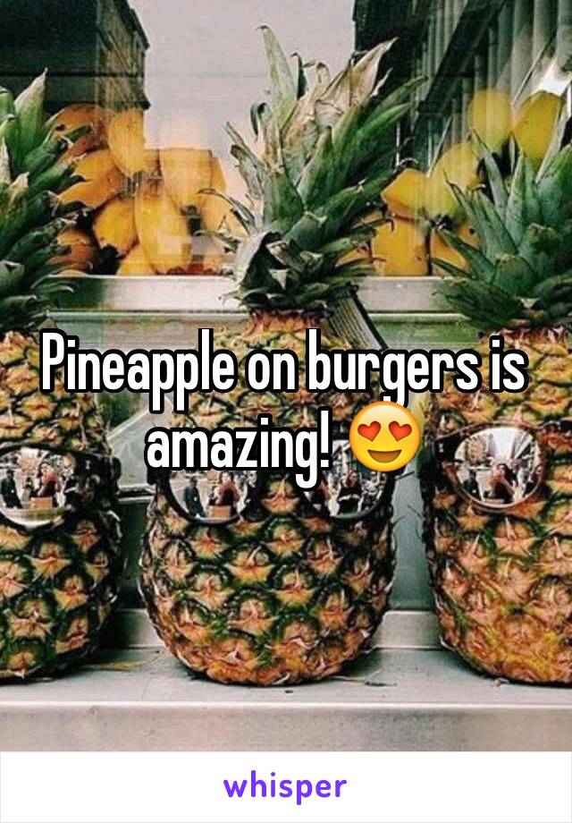 Pineapple on burgers is amazing! 😍