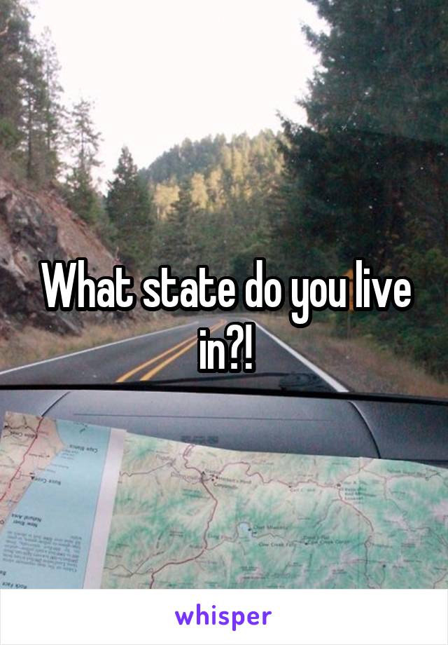 What state do you live in?!