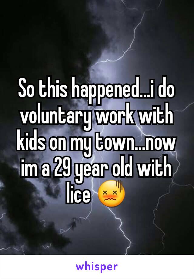 So this happened...i do voluntary work with kids on my town...now im a 29 year old with lice 😖