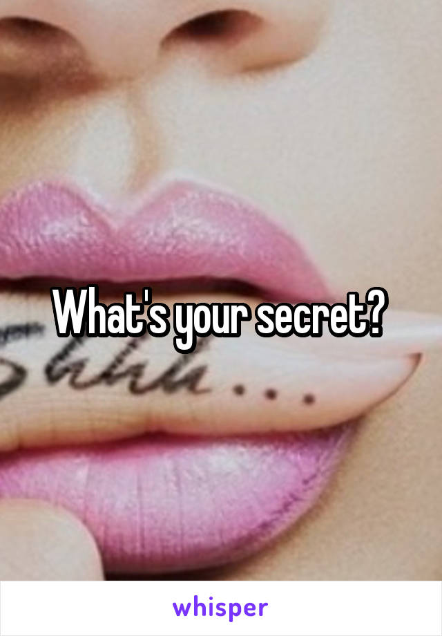 What's your secret? 