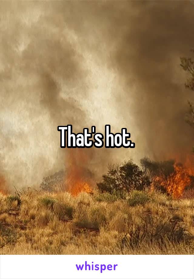 That's hot. 