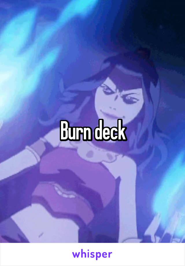 Burn deck