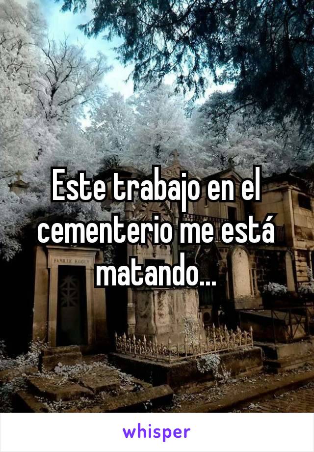 Este trabajo en el cementerio me está matando...