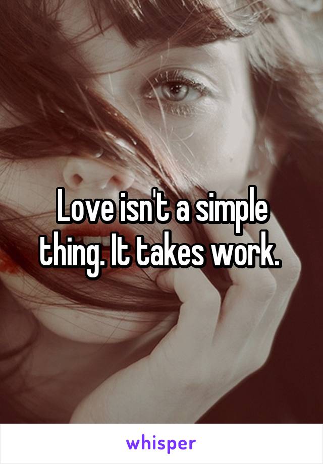 Love isn't a simple thing. It takes work. 