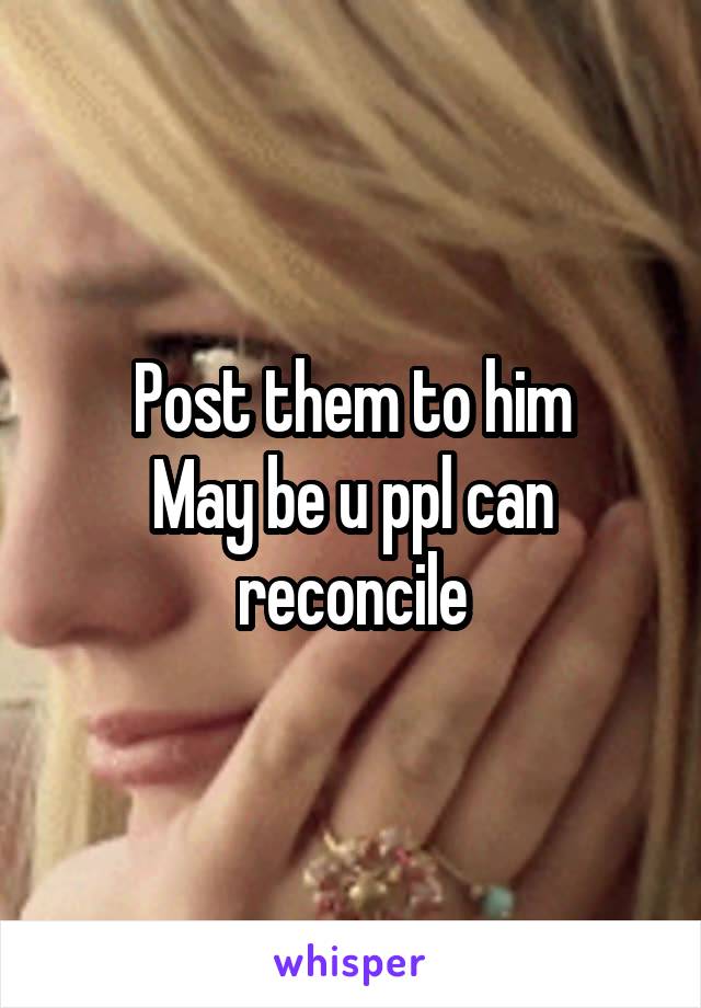 Post them to him
May be u ppl can reconcile