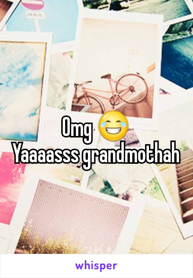 Omg 😂
Yaaaasss grandmothah