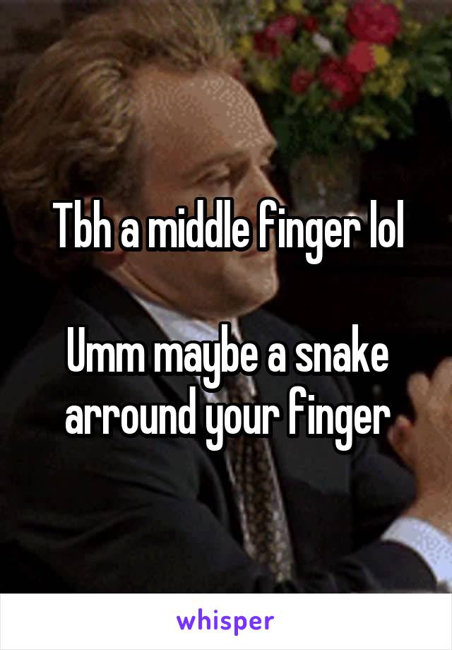 Tbh a middle finger lol

Umm maybe a snake arround your finger