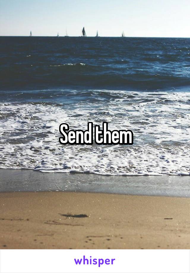 Send them