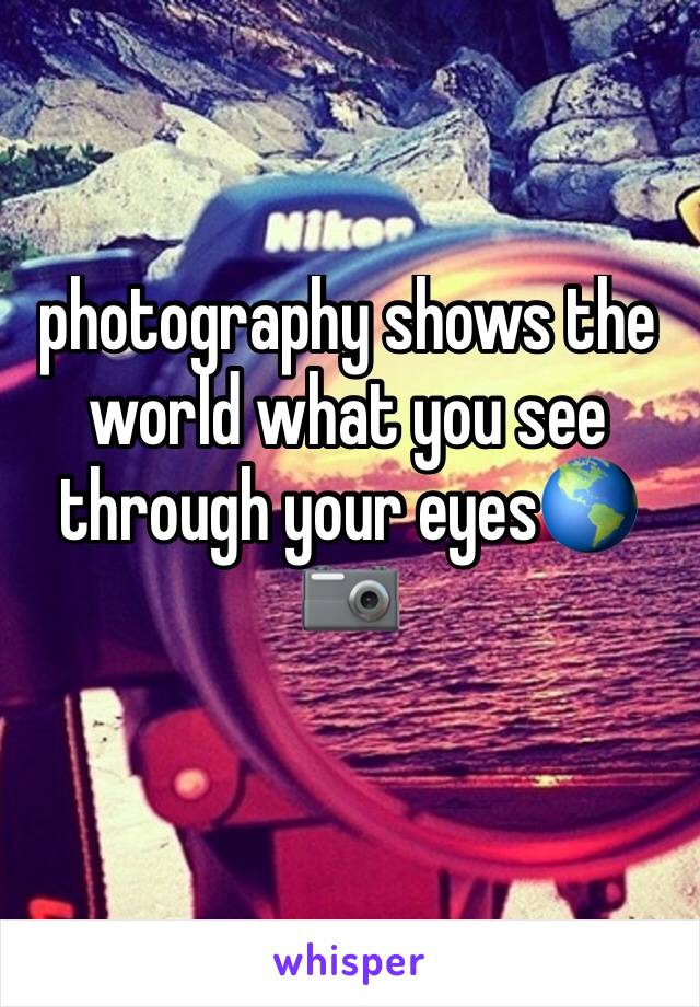 photography shows the world what you see through your eyes🌎📷