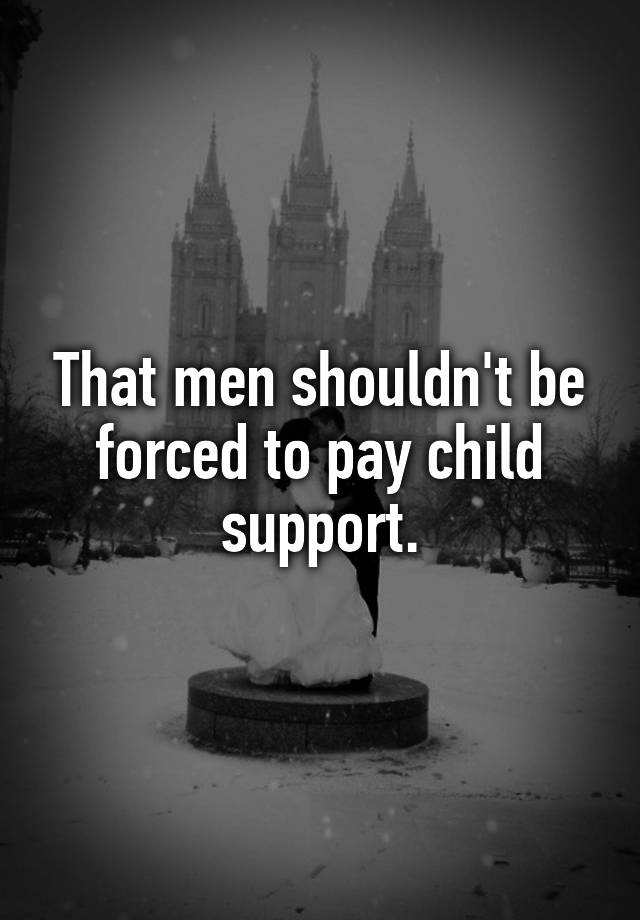 that-men-shouldn-t-be-forced-to-pay-child-support