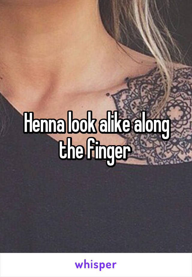 Henna look alike along the finger 