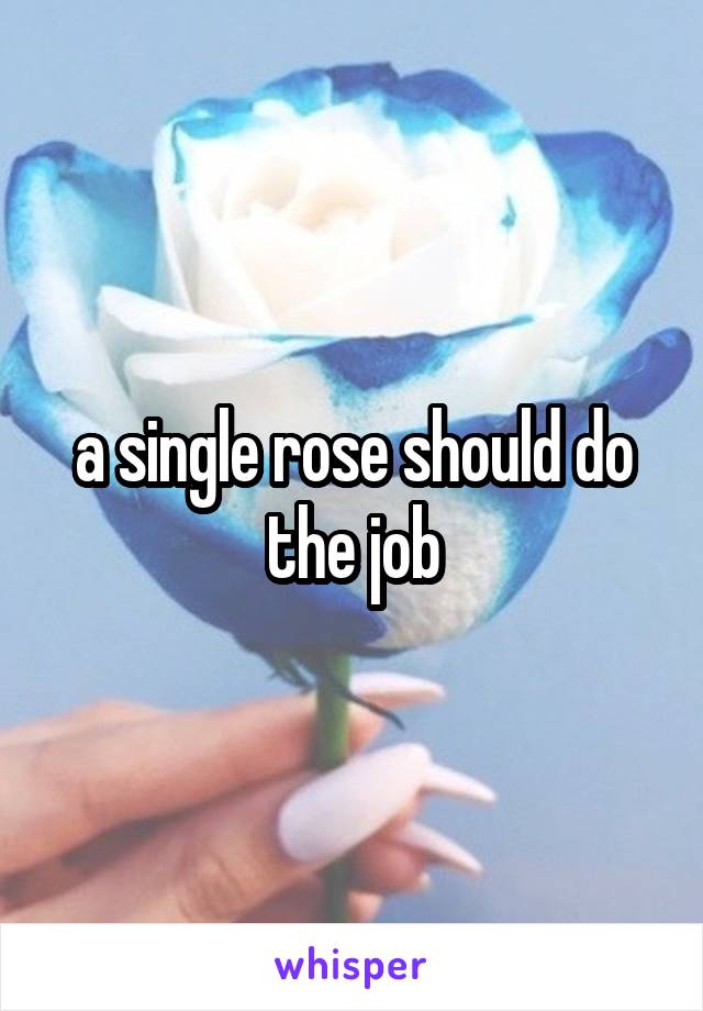 a single rose should do the job