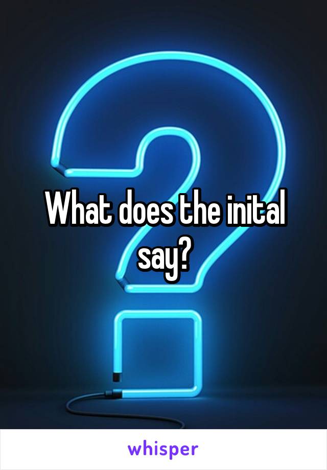 What does the inital say?