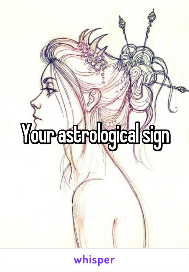 Your astrological sign