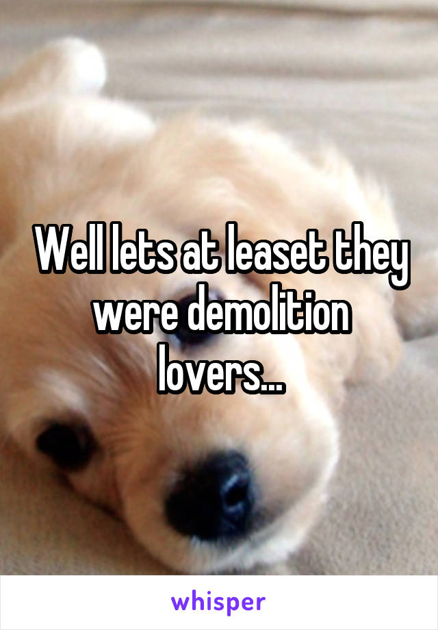 Well lets at leaset they were demolition lovers...