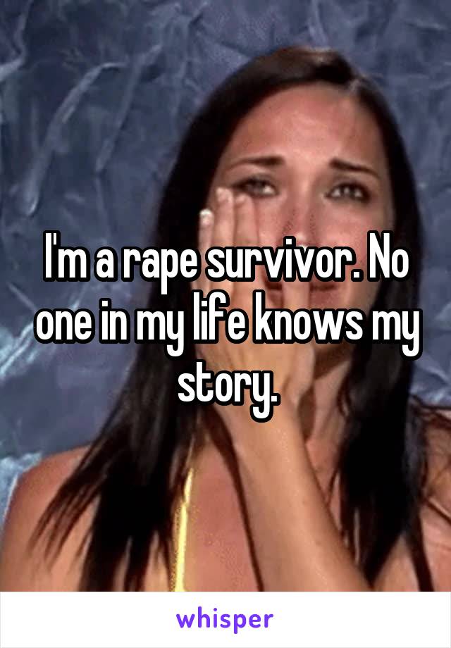 I'm a rape survivor. No one in my life knows my story.