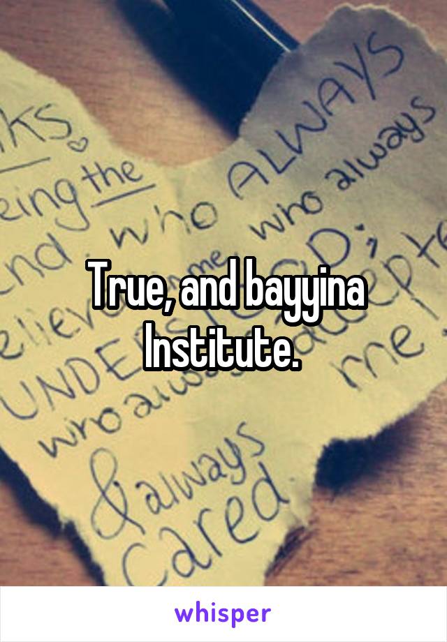 True, and bayyina Institute. 