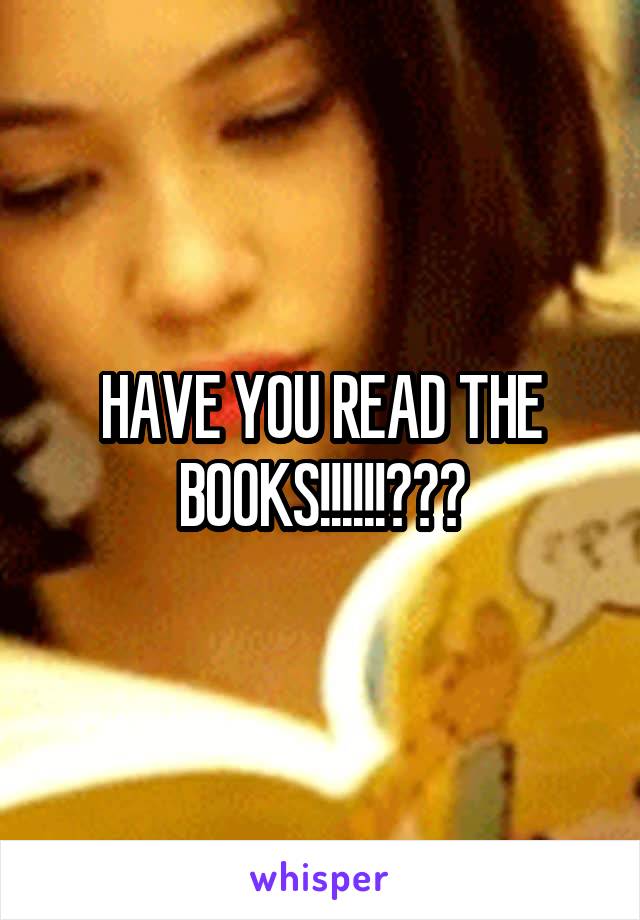 HAVE YOU READ THE BOOKS!!!!!!???