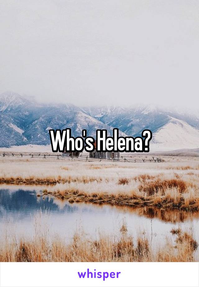 Who's Helena?