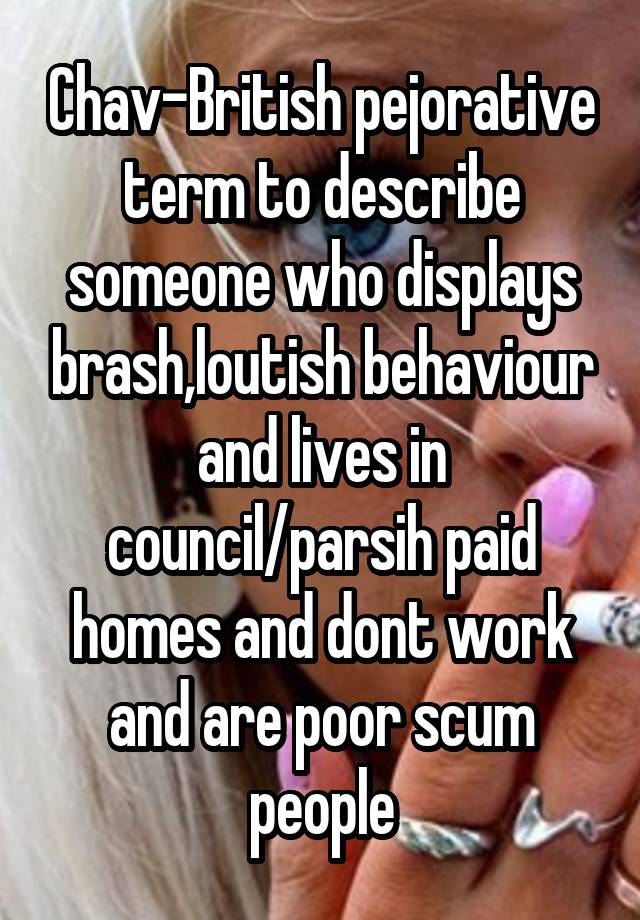 chav-british-pejorative-term-to-describe-someone-who-displays-brash