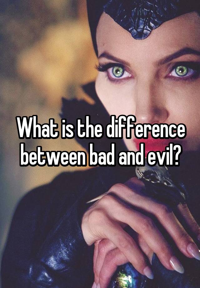 what-is-the-difference-between-bad-and-evil