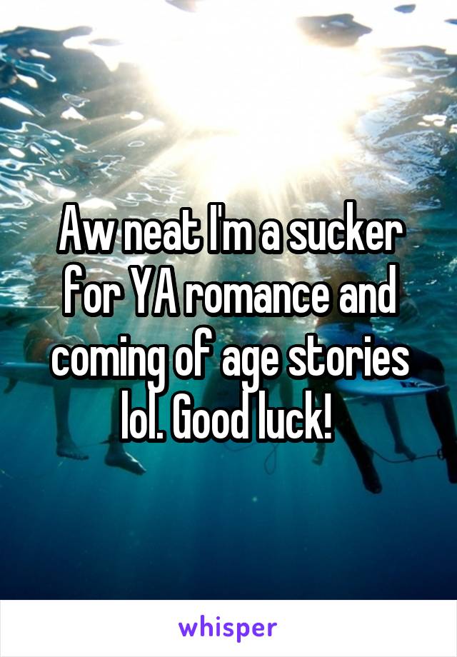 Aw neat I'm a sucker for YA romance and coming of age stories lol. Good luck! 