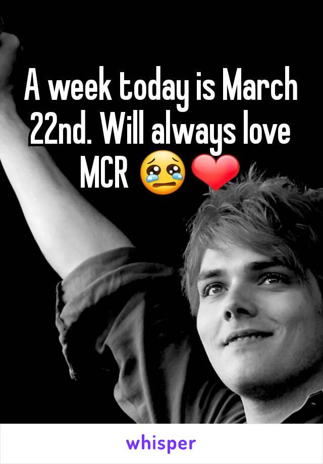 A week today is March 22nd. Will always love MCR 😢❤