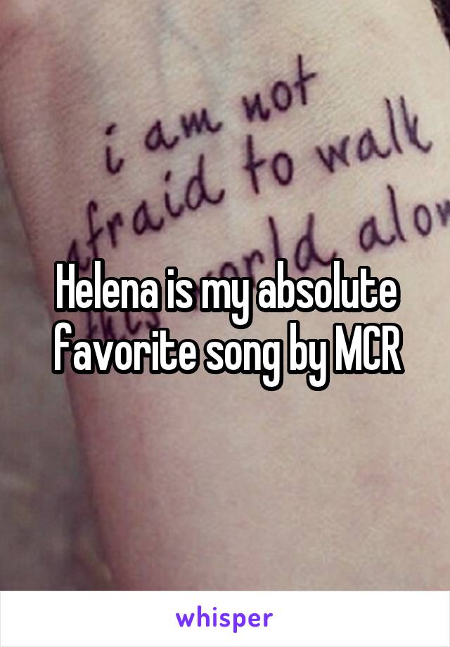 Helena is my absolute favorite song by MCR