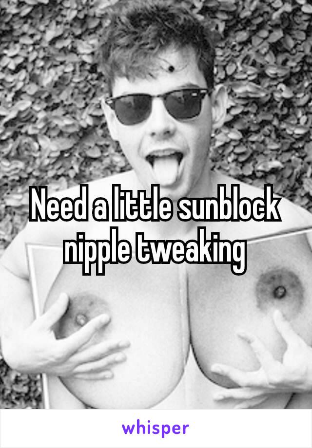 Need a little sunblock nipple tweaking​