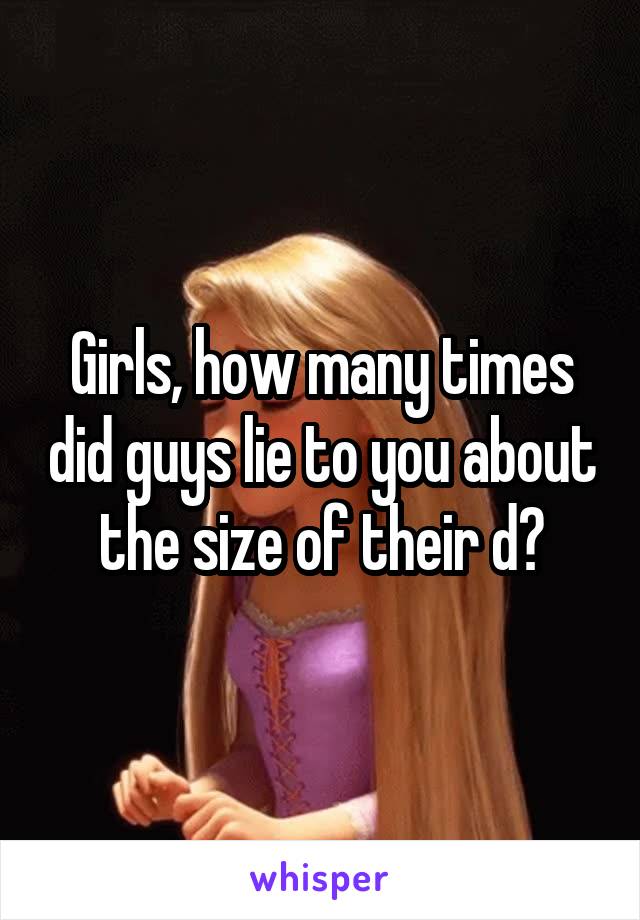 Girls, how many times did guys lie to you about the size of their d?