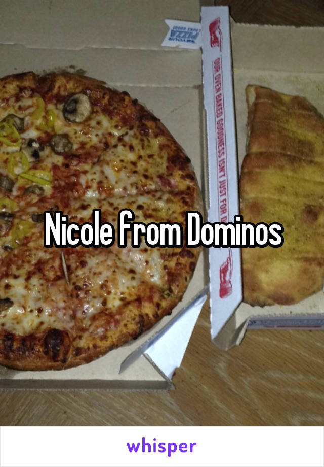 Nicole from Dominos