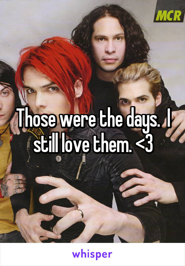 Those were the days.  I still love them. <3