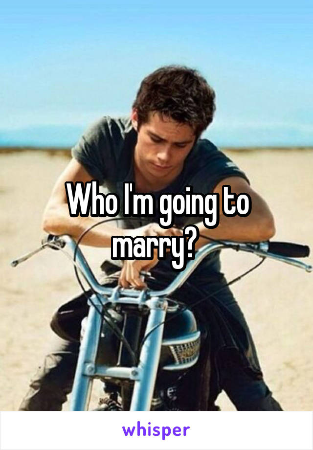 Who I'm going to marry? 