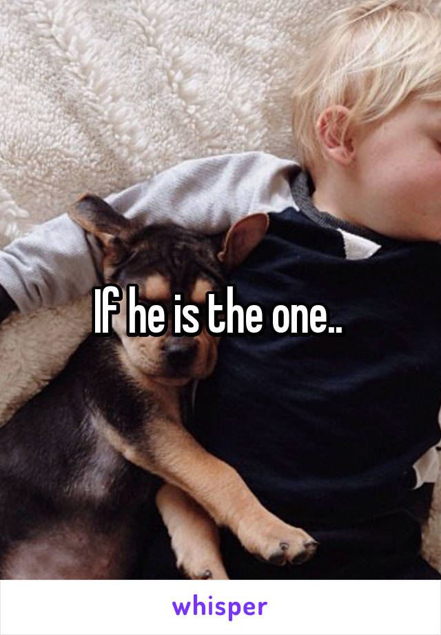 If he is the one.. 