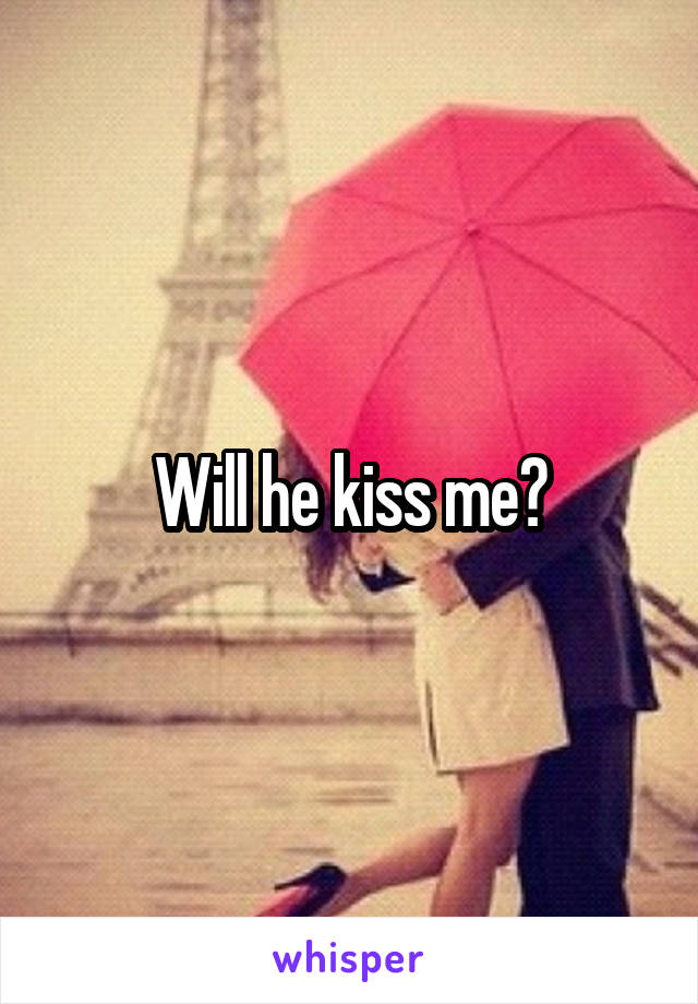 Will he kiss me?