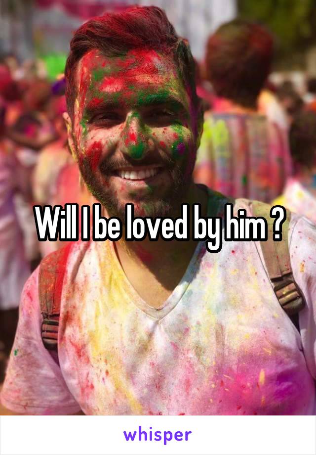 Will I be loved by him ?