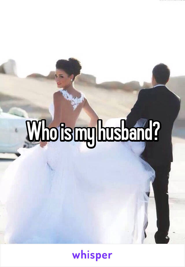 Who is my husband?