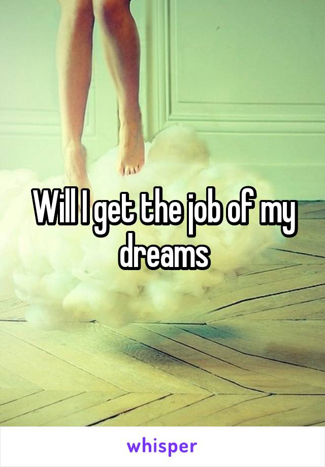 Will I get the job of my dreams