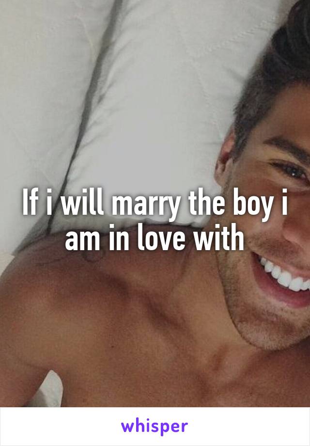 If i will marry the boy i am in love with