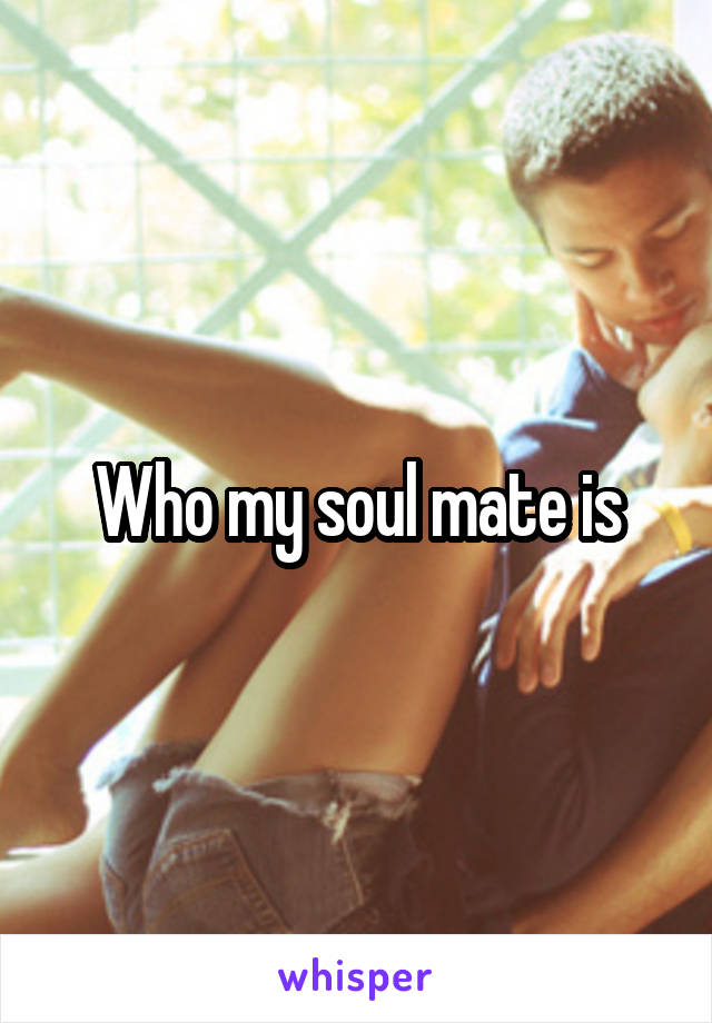 Who my soul mate is