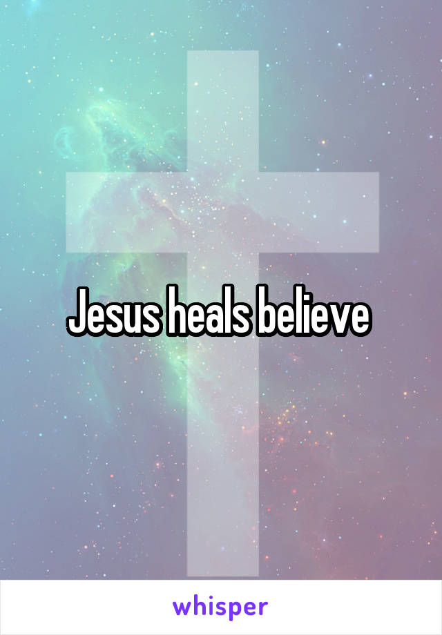 Jesus heals believe 