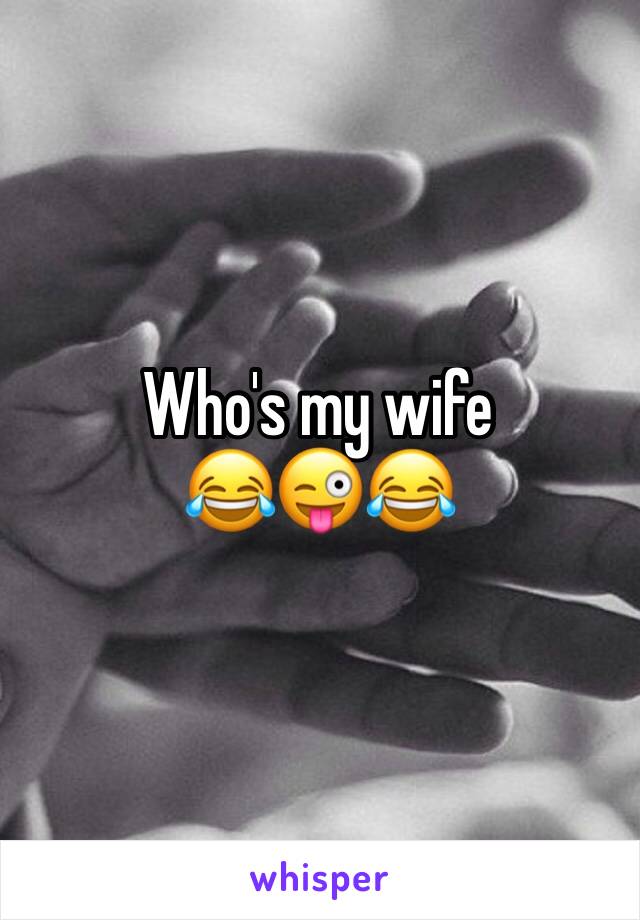 Who's my wife
😂😜😂