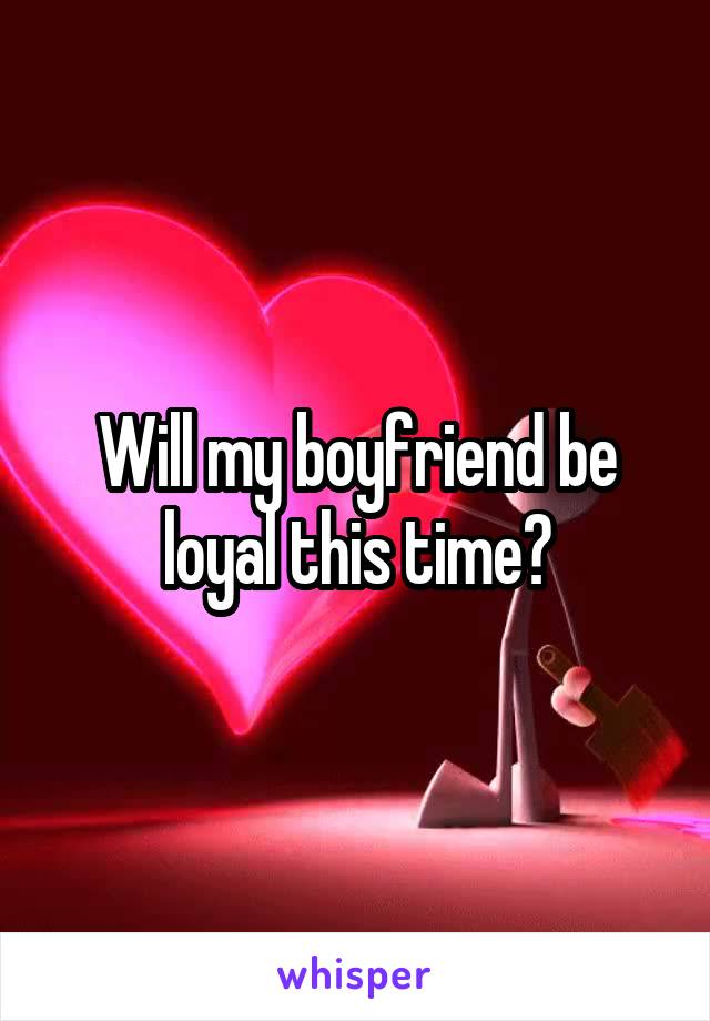 Will my boyfriend be loyal this time?