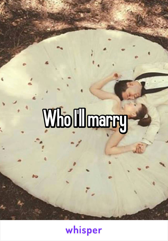 Who I'll marry