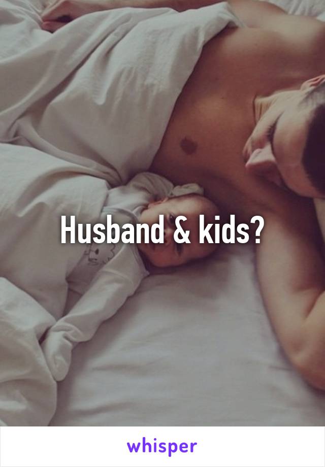 Husband & kids?