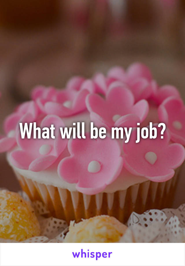 What will be my job?