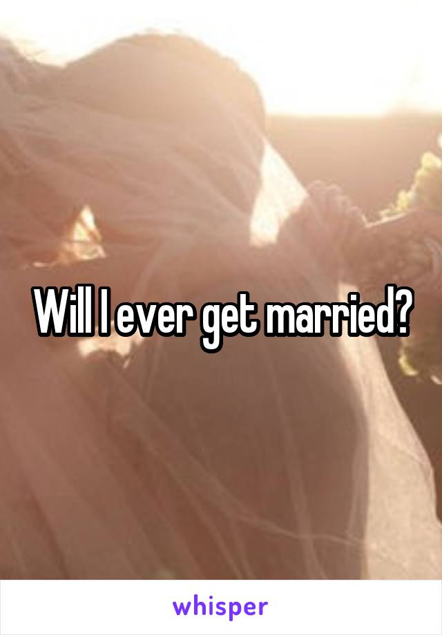 Will I ever get married?